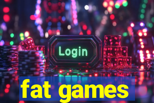 fat games